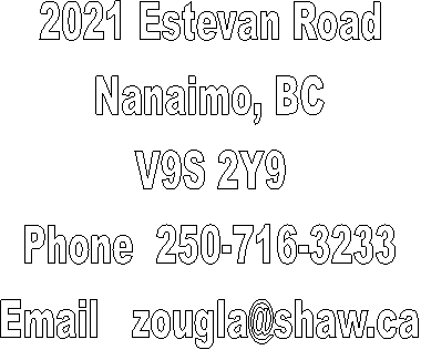 2021 Estevan Road
Nanaimo, BC
V9S 2Y9
Phone  250-716-3233
Email   zougla@shaw.ca